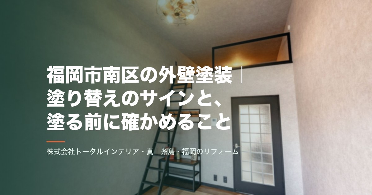 福岡市南区の外壁塗装|塗り替えのサインと、塗る前に確かめること